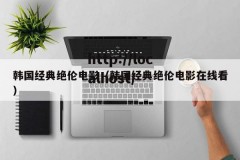 韩国经典绝伦电影（韩国经典绝伦电影在线看）