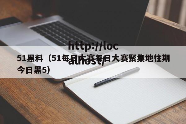 51黑料(51每日大赛每日大赛聚集地往期今日黑5)